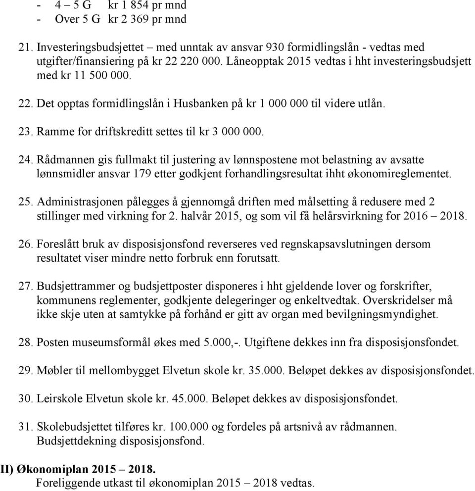 24. Rådmannen gis fullmakt til justering av lønnspostene mot belastning av avsatte lønnsmidler ansvar 179 etter godkjent forhandlingsresultat ihht økonomireglementet. 25.