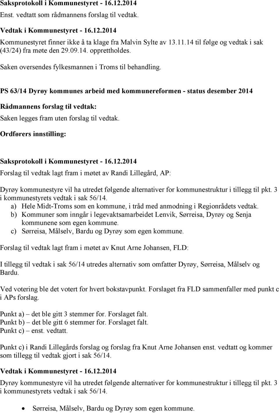 Ordførers innstilling: Forslag til vedtak lagt fram i møtet av Randi Lillegård, AP: Dyrøy kommunestyre vil ha utredet følgende alternativer for kommunestruktur i tillegg til pkt.