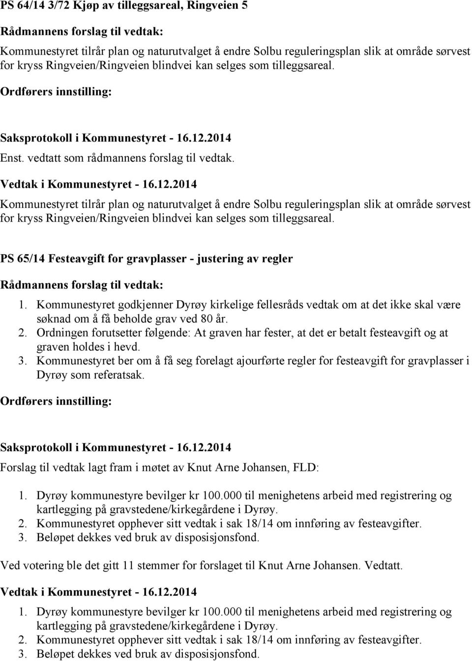 Kommunestyret tilrår plan og naturutvalget å endre Solbu reguleringsplan slik at område sørvest for kryss Ringveien/Ringveien blindvei kan selges som tilleggsareal.