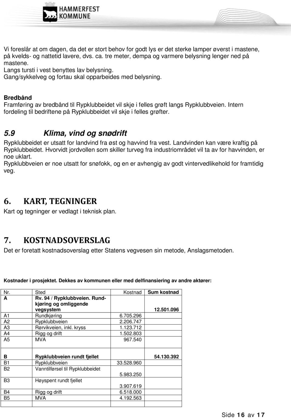 Intern fordeling til bedriftene på Rypklubbeidet vil skje i felles grøfter. 5.9 Klima, vind og snødrift Rypklubbeidet er utsatt for landvind fra øst og havvind fra vest.