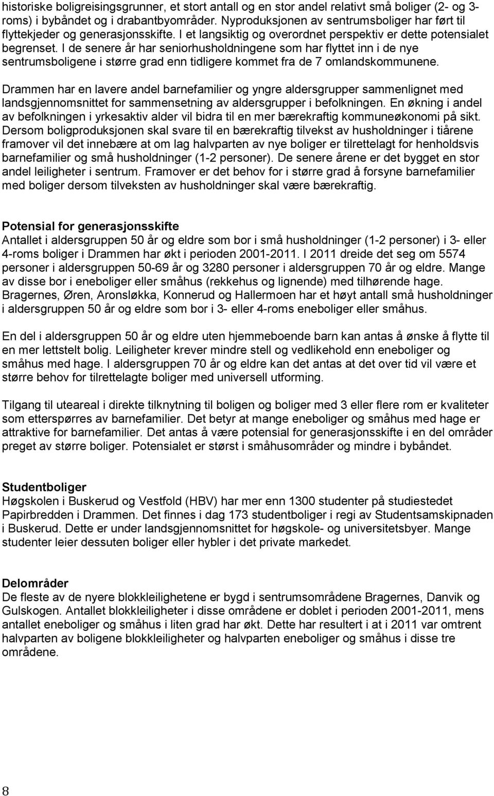 I de senere år har seniorhusholdningene som har flyttet inn i de nye sentrumsboligene i større grad enn tidligere kommet fra de 7 omlandskommunene.