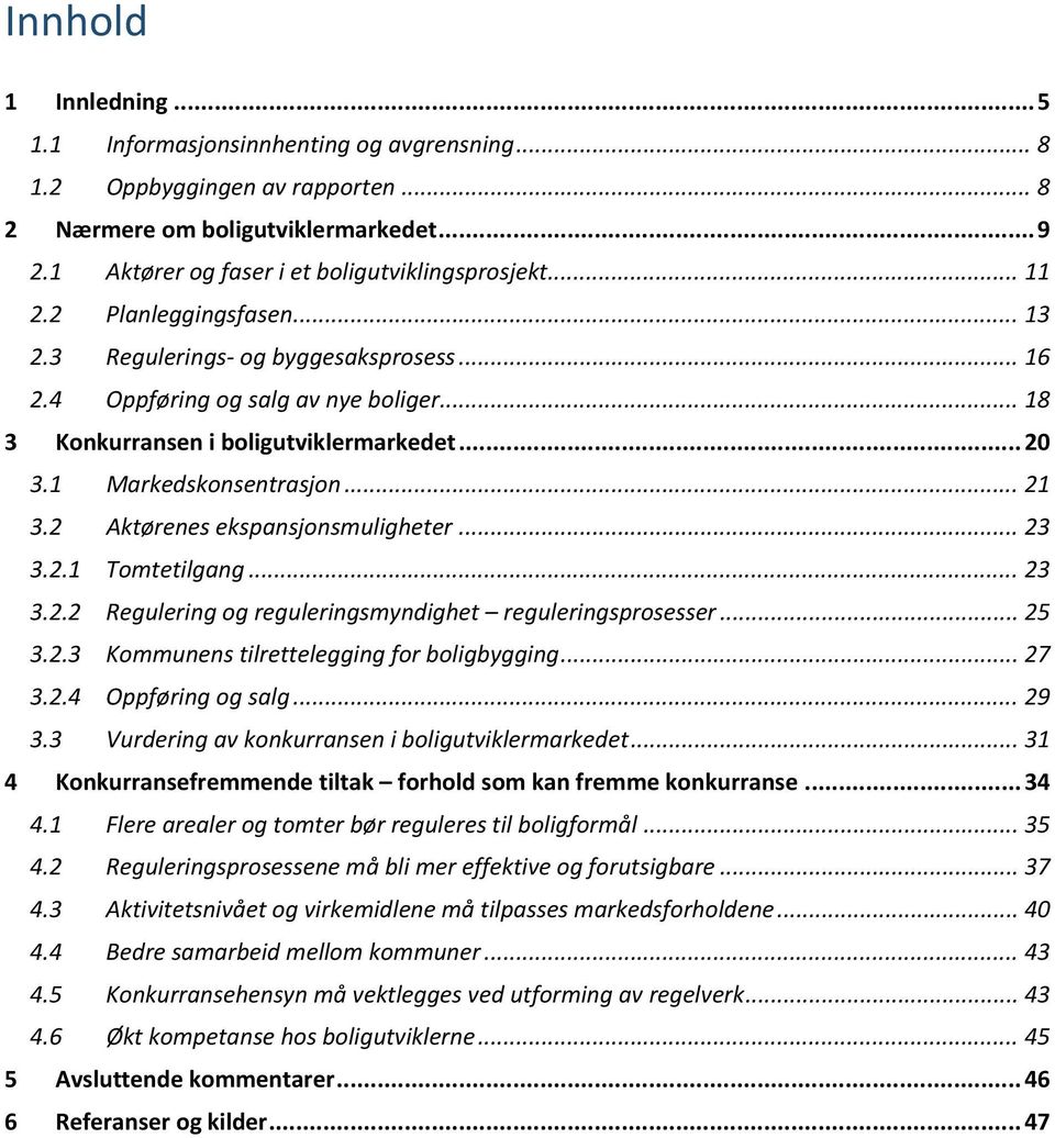 2 Aktørenes ekspansjonsmuligheter... 23 3.2.1 Tomtetilgang... 23 3.2.2 Regulering og reguleringsmyndighet reguleringsprosesser... 25 3.2.3 Kommunens tilrettelegging for boligbygging... 27 3.2.4 Oppføring og salg.