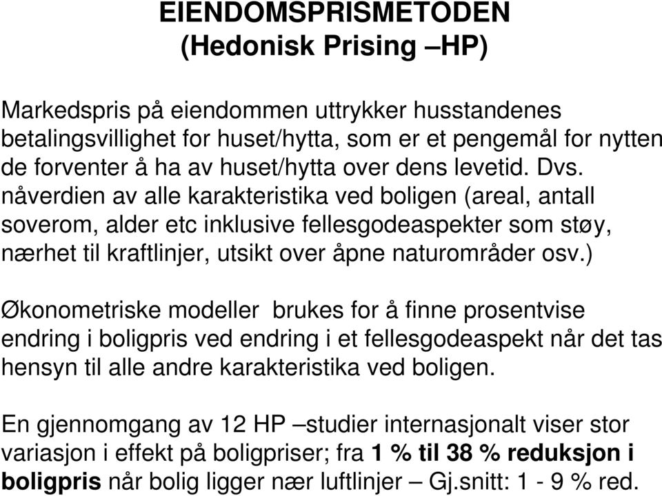 nåverdien av alle karakteristika ved boligen (areal, antall soverom, alder etc inklusive fellesgodeaspekter som støy, nærhet til kraftlinjer, utsikt over åpne naturområder osv.