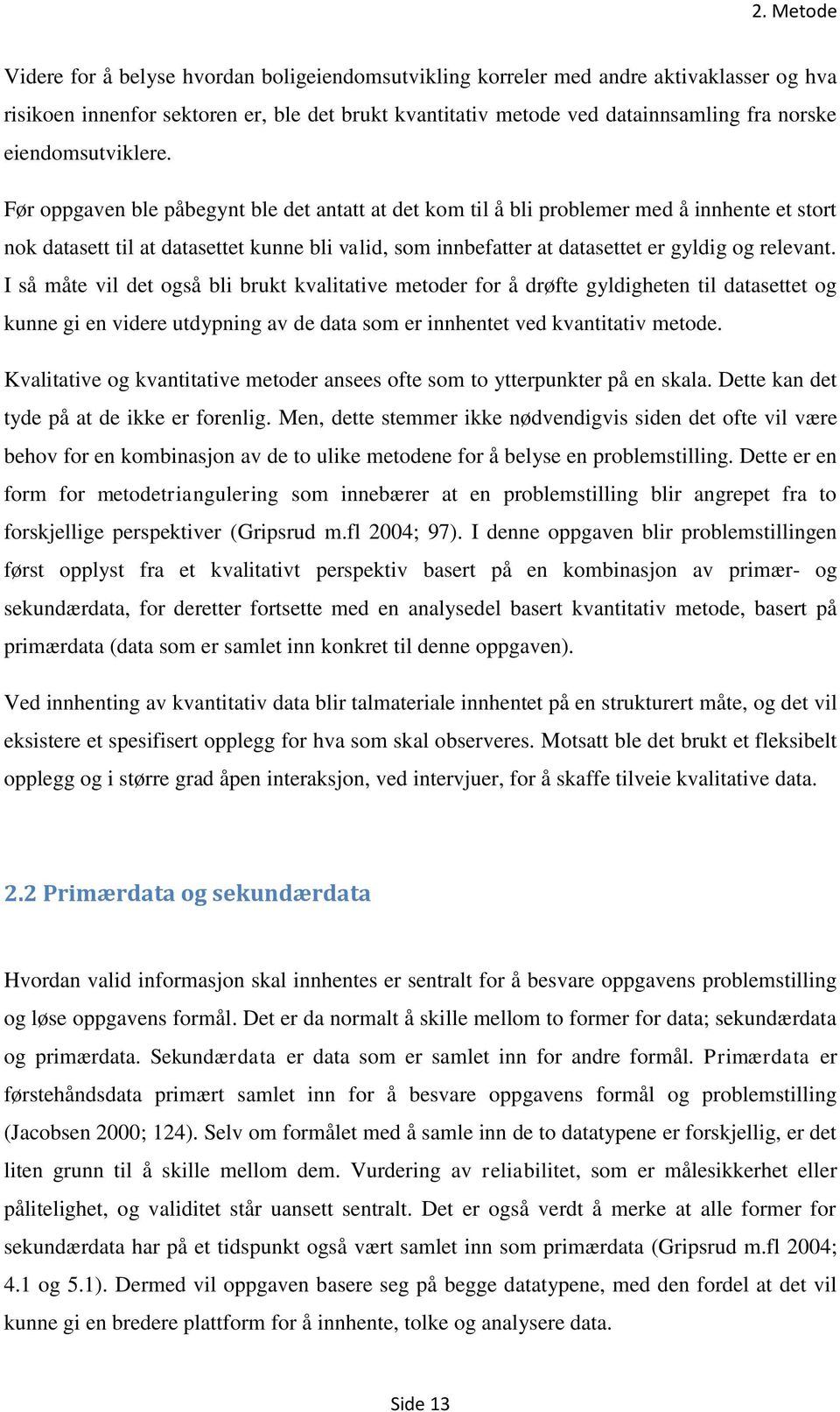 Før oppgaven ble påbegynt ble det antatt at det kom til å bli problemer med å innhente et stort nok datasett til at datasettet kunne bli valid, som innbefatter at datasettet er gyldig og relevant.