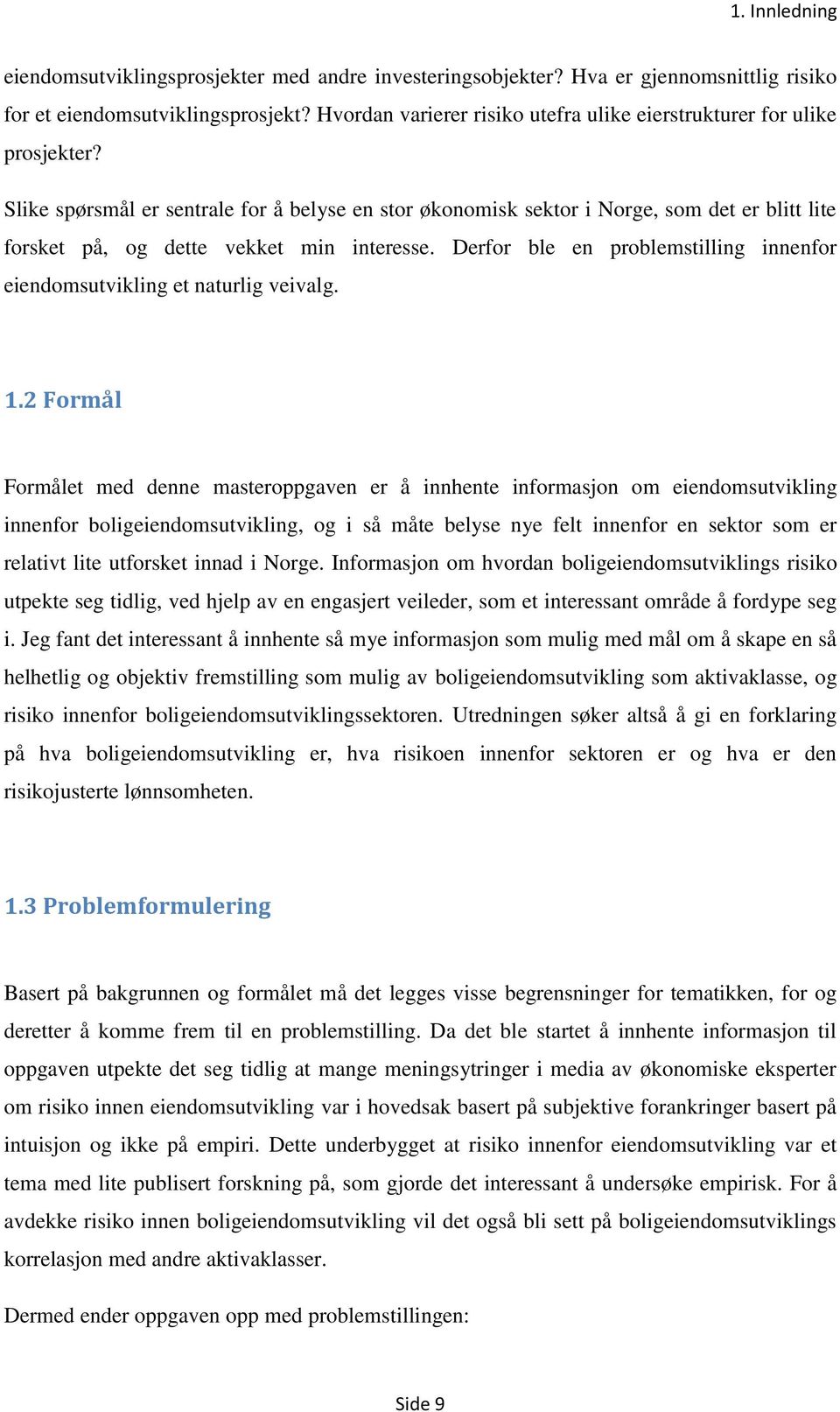 Slike spørsmål er sentrale for å belyse en stor økonomisk sektor i Norge, som det er blitt lite forsket på, og dette vekket min interesse.