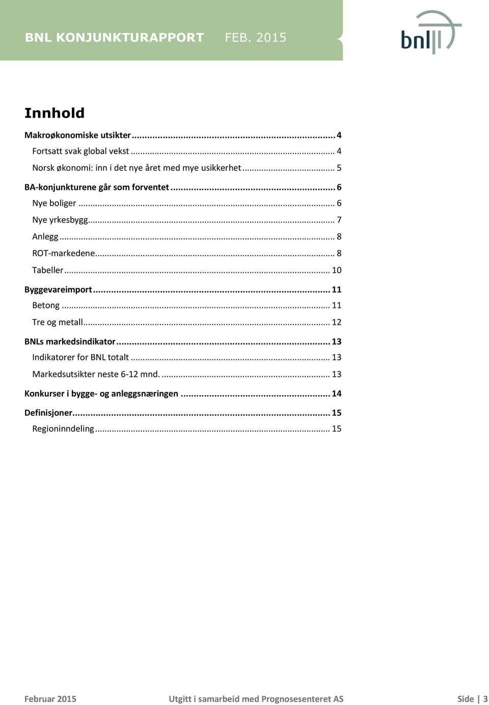 .. 10 Byggevareimport... 11 Betong... 11 Tre og metall... 12 BNLs markedsindikator... 13 Indikatorer for BNL totalt.