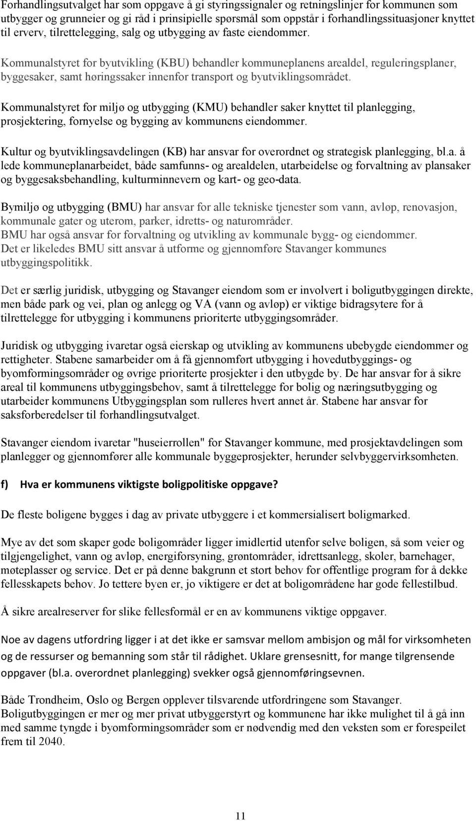 Kommunalstyret for byutvikling (KBU) behandler kommuneplanens arealdel, reguleringsplaner, byggesaker, samt høringssaker innenfor transport og byutviklingsområdet.