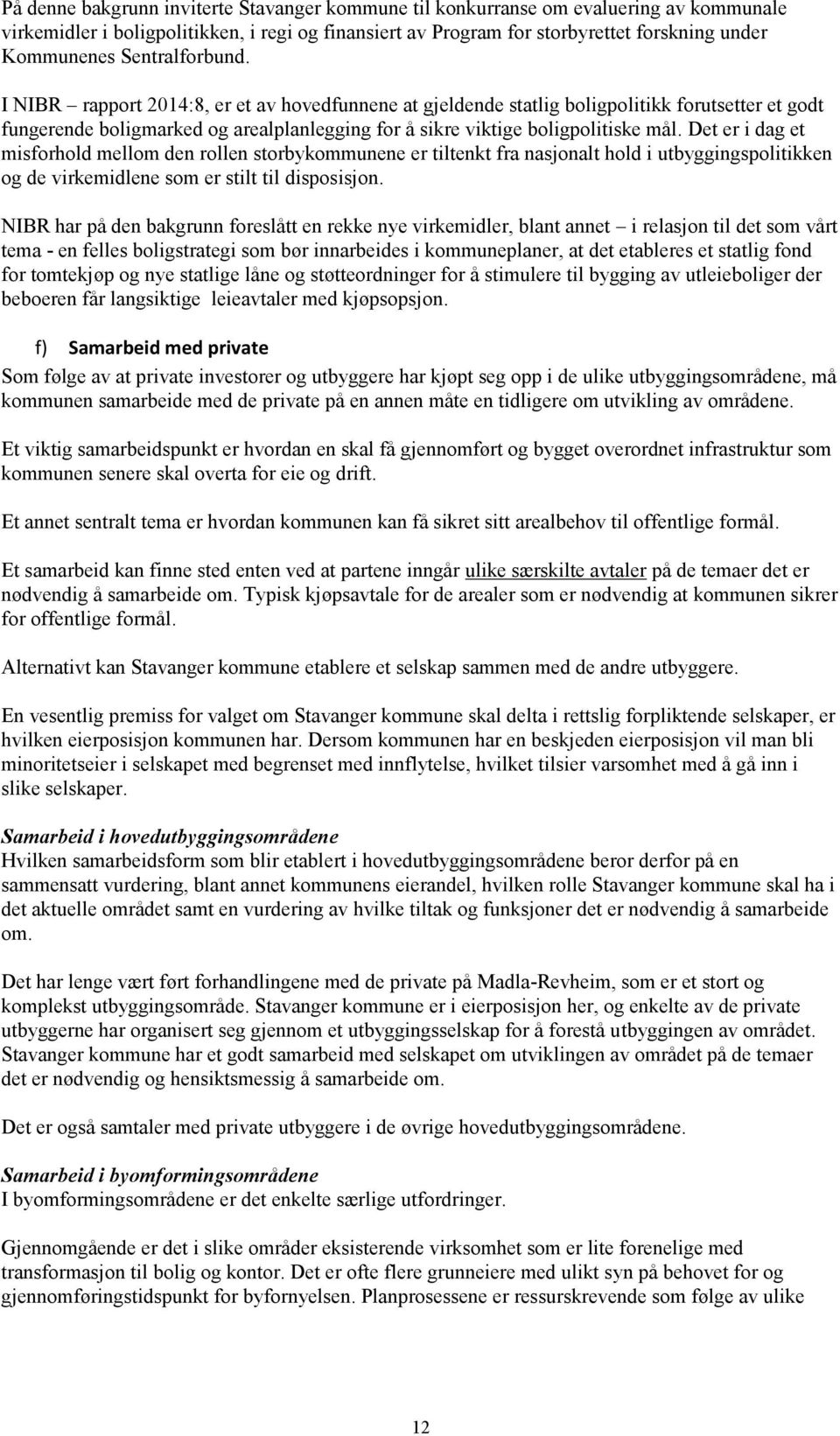 Det er i dag et misforhold mellom den rollen storbykommunene er tiltenkt fra nasjonalt hold i utbyggingspolitikken og de virkemidlene som er stilt til disposisjon.