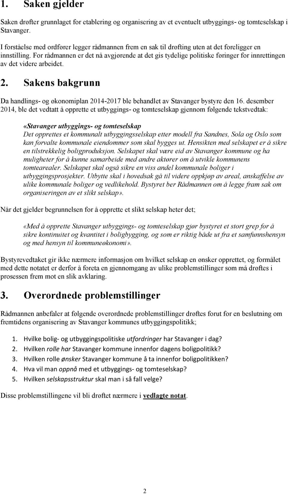 For rådmannen er det nå avgjørende at det gis tydelige politiske føringer for innrettingen av det videre arbeidet. 2.