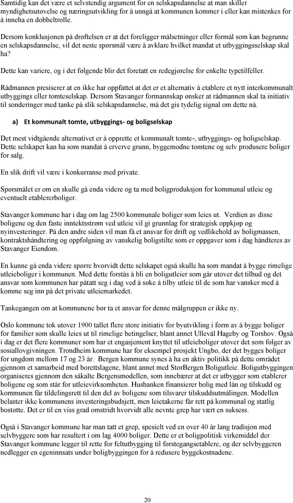 Dersom konklusjonen på drøftelsen er at det foreligger målsetninger eller formål som kan begrunne en selskapsdannelse, vil det neste spørsmål være å avklare hvilket mandat et utbyggingsselskap skal