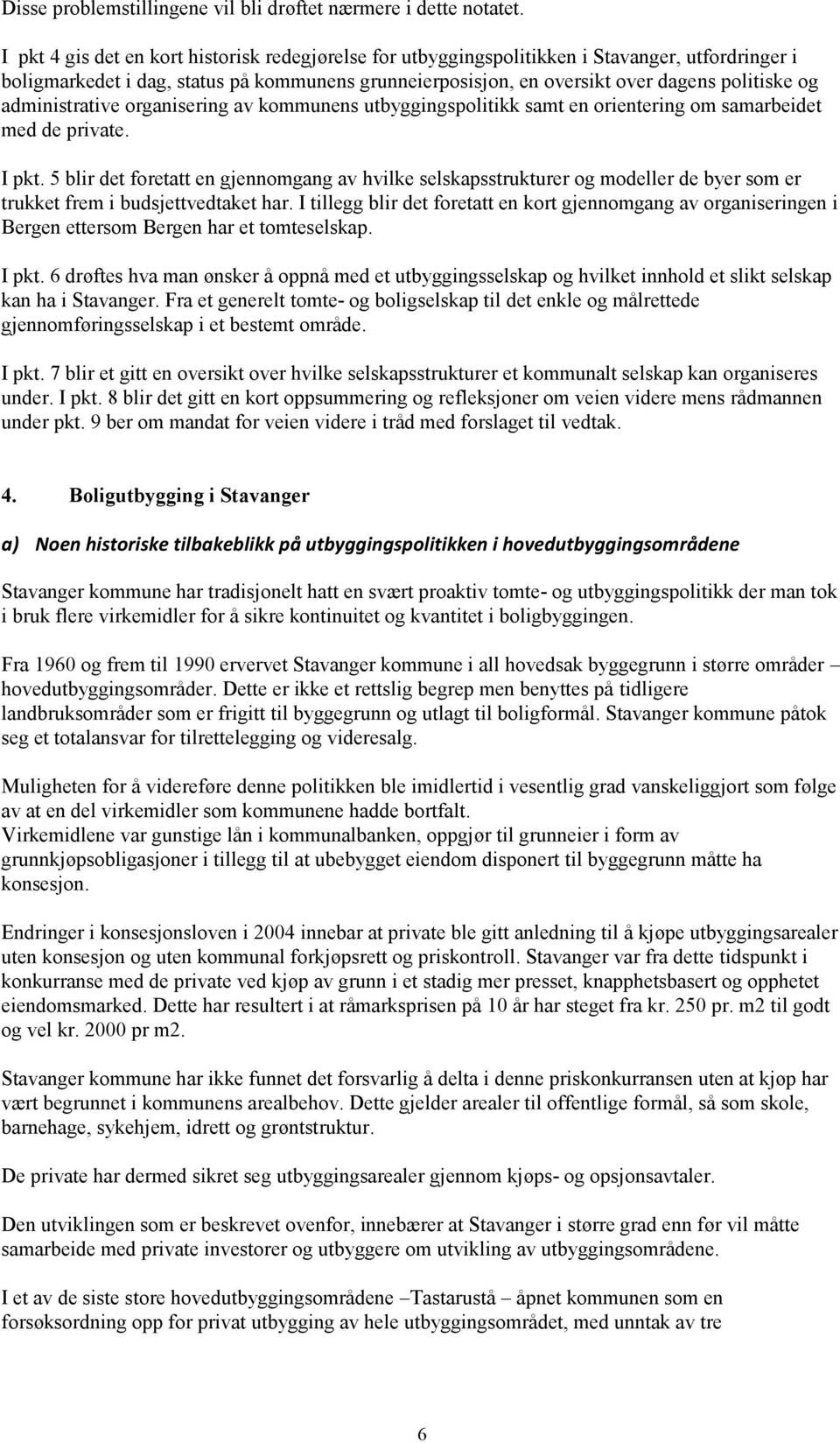 administrative organisering av kommunens utbyggingspolitikk samt en orientering om samarbeidet med de private. I pkt.