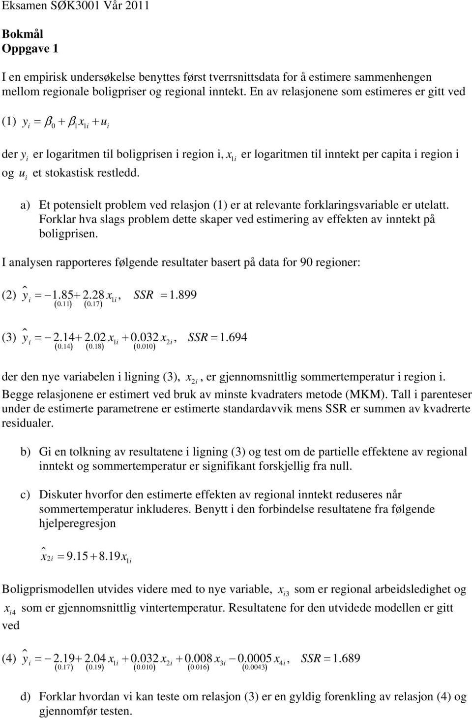 restledd. a) Et potensielt problem ved relasjon (1) er at relevante forklaringsvariable er utelatt. Forklar hva slags problem dette skaper ved estimering av effekten av inntekt på boligprisen.