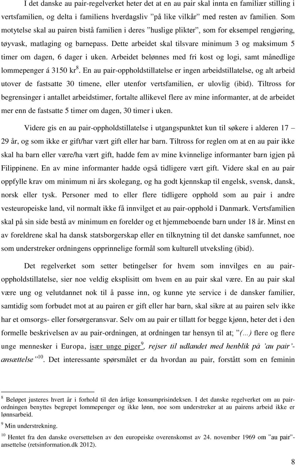 Dette arbeidet skal tilsvare minimum 3 og maksimum 5 timer om dagen, 6 dager i uken. Arbeidet belønnes med fri kost og logi, samt månedlige lommepenger á 3150 kr 8.