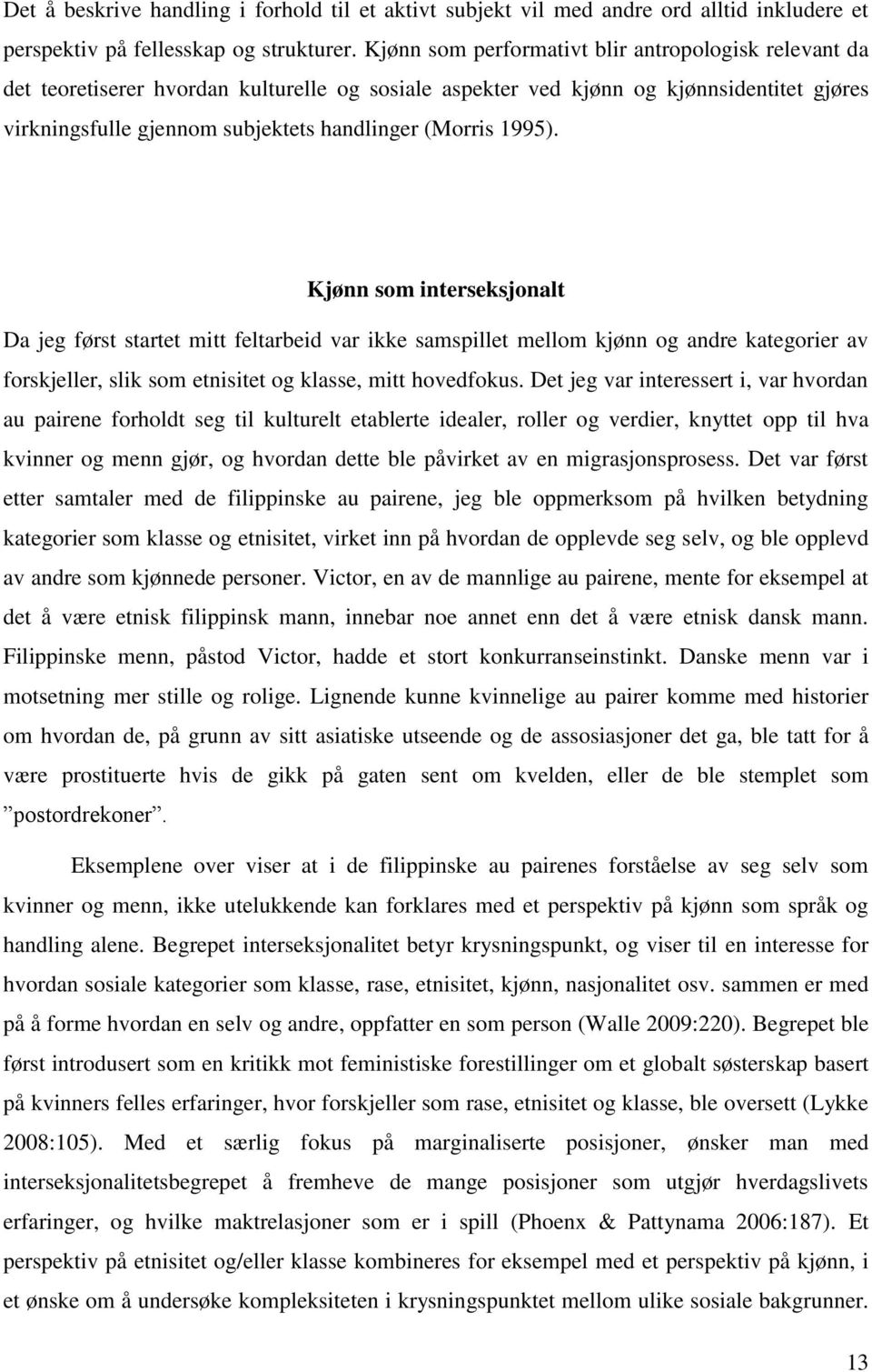 1995). Kjønn som interseksjonalt Da jeg først startet mitt feltarbeid var ikke samspillet mellom kjønn og andre kategorier av forskjeller, slik som etnisitet og klasse, mitt hovedfokus.