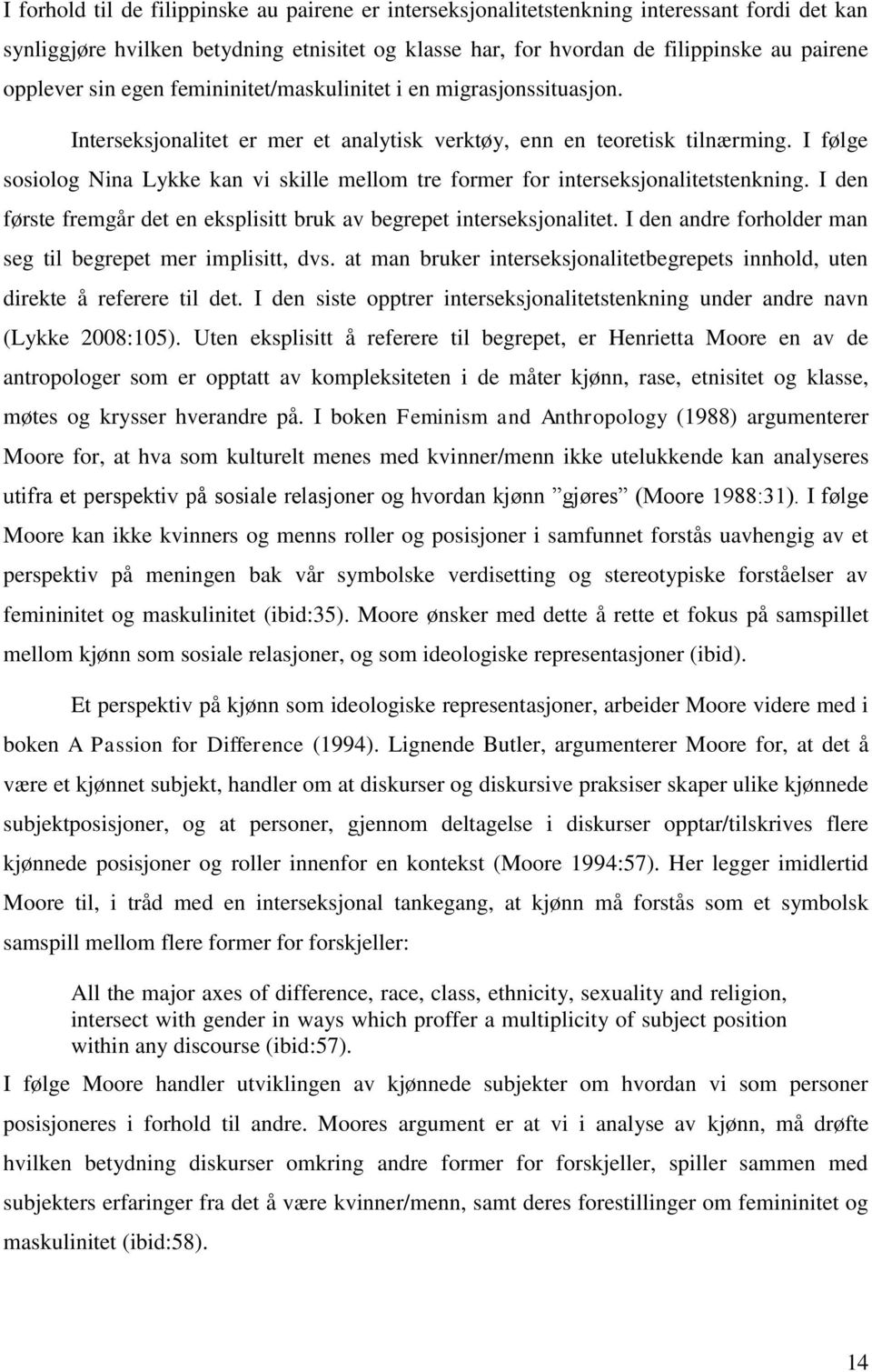 I følge sosiolog Nina Lykke kan vi skille mellom tre former for interseksjonalitetstenkning. I den første fremgår det en eksplisitt bruk av begrepet interseksjonalitet.