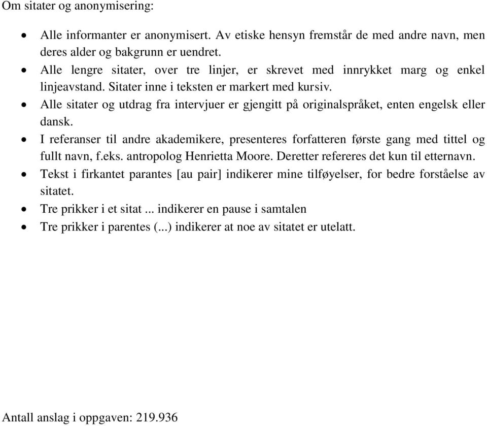 Alle sitater og utdrag fra intervjuer er gjengitt på originalspråket, enten engelsk eller dansk. I referanser til andre akademikere, presenteres forfatteren første gang med tittel og fullt navn, f.