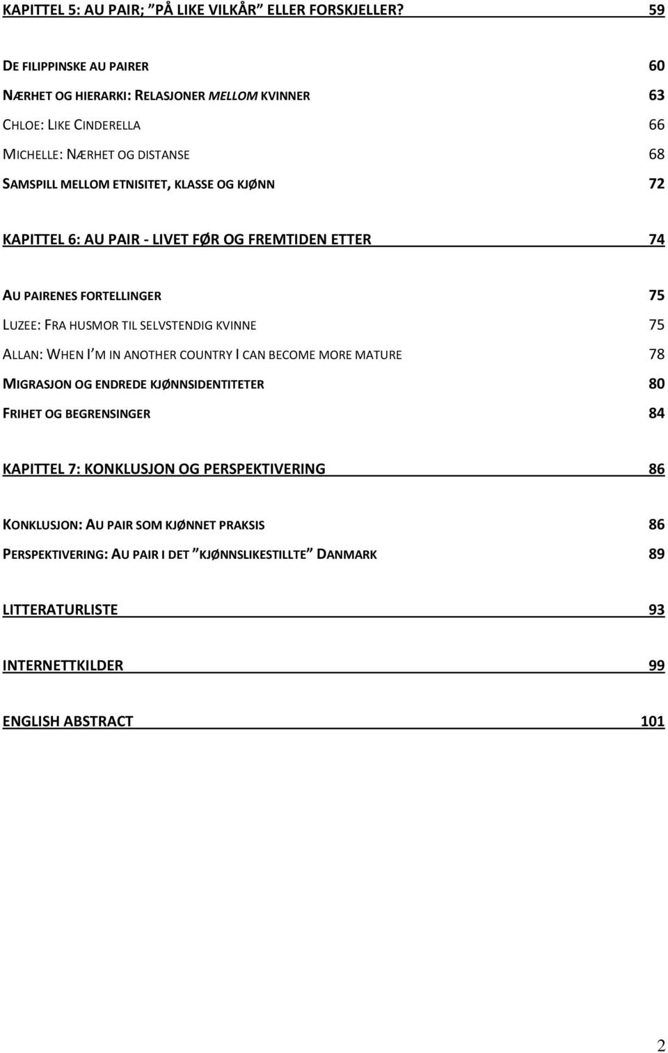 KJØNN 72 KAPITTEL 6: AU PAIR - LIVET FØR OG FREMTIDEN ETTER 74 AU PAIRENES FORTELLINGER 75 LUZEE: FRA HUSMOR TIL SELVSTENDIG KVINNE 75 ALLAN: WHEN I M IN ANOTHER COUNTRY I CAN