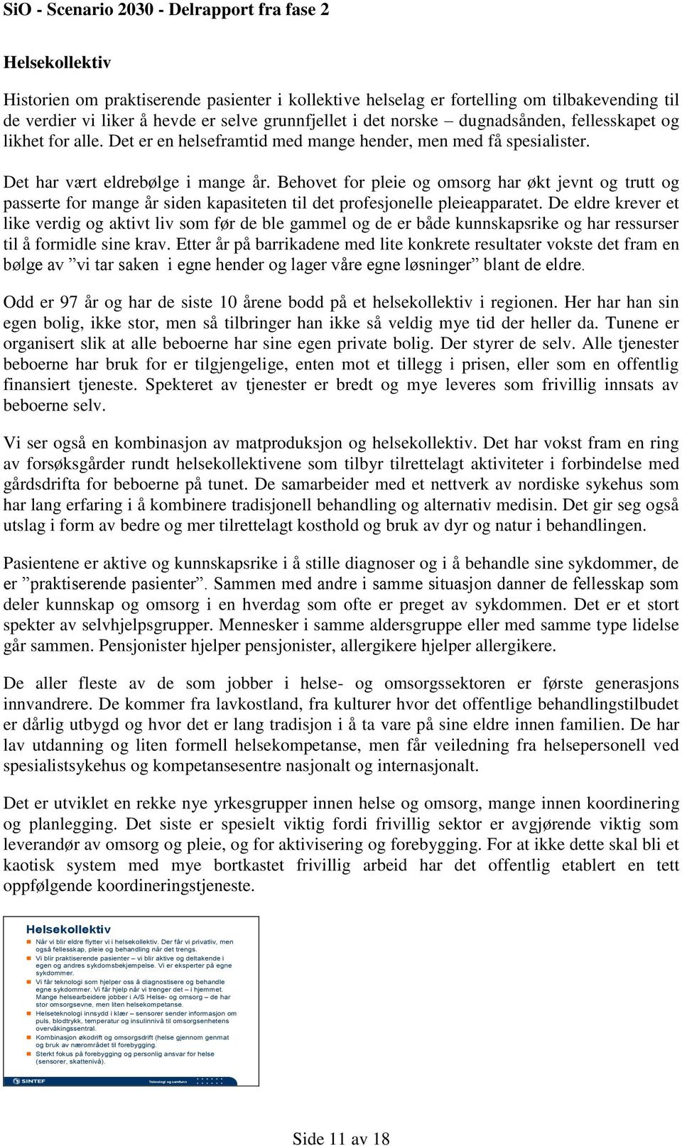 Behovet for pleie og omsorg har økt jevnt og trutt og passerte for mange år siden kapasiteten til det profesjonelle pleieapparatet.