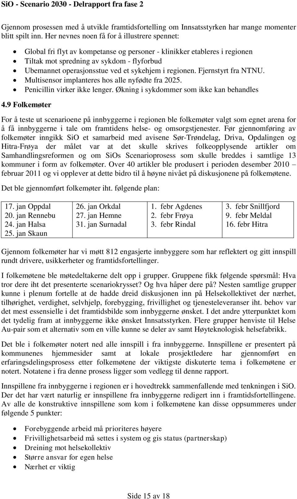 sykehjem i regionen. Fjernstyrt fra NTNU. Multisensor implanteres hos alle nyfødte fra 2025. Penicillin virker ikke lenger. Økning i sykdommer som ikke kan behandles 4.