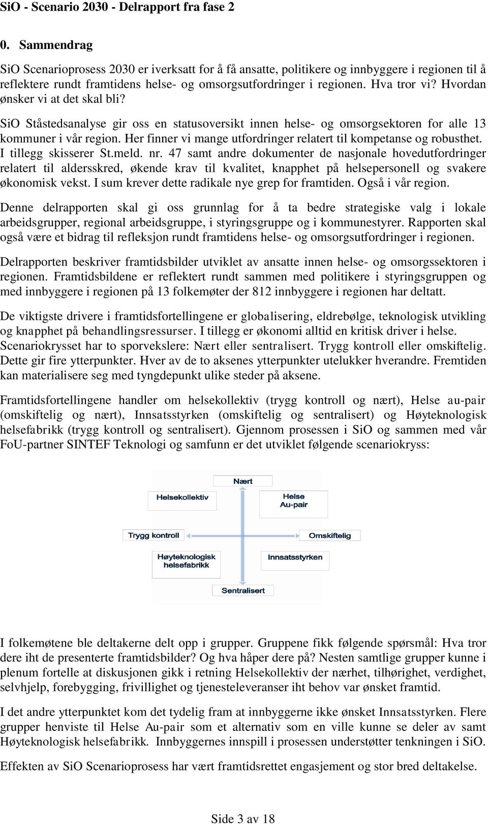 Her finner vi mange utfordringer relatert til kompetanse og robusthet. I tillegg skisserer St.meld. nr.