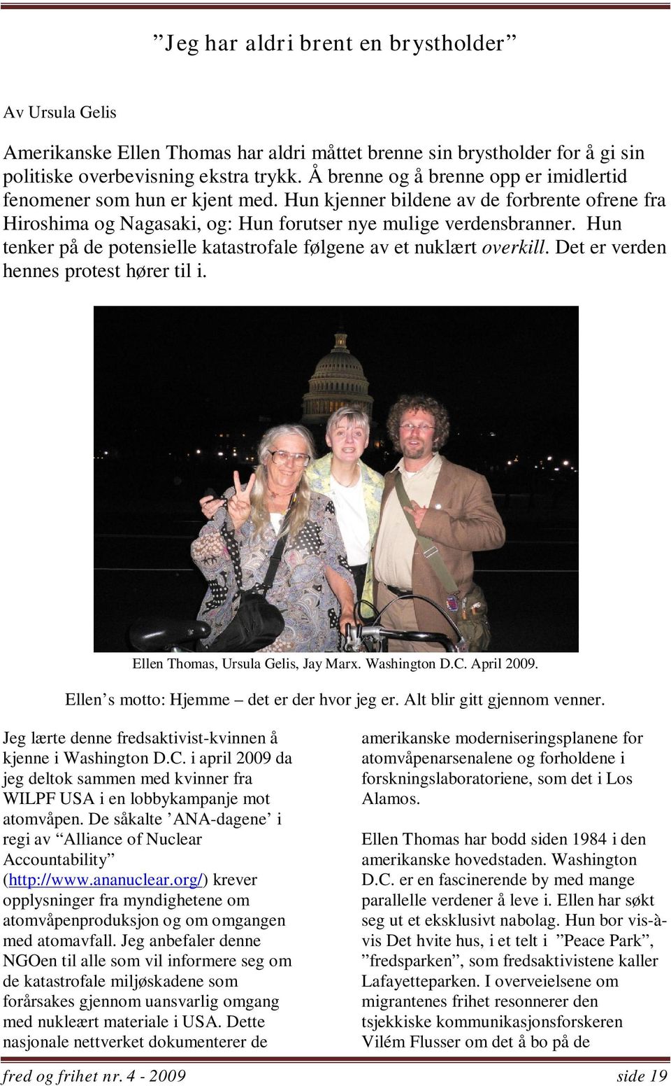 Hun tenker på de potensielle katastrofale følgene av et nuklært overkill. Det er verden hennes protest hører til i. Ellen Thomas, Ursula Gelis, Jay Marx. Washington D.C. April 2009.