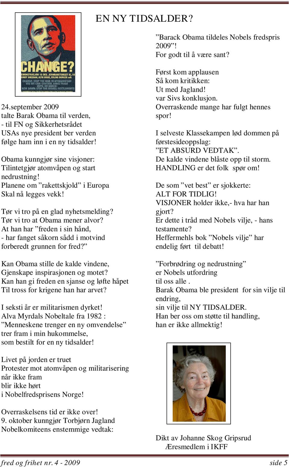 Obama kunngjør sine visjoner: Tilintetgjør atomvåpen og start nedrustning! Planene om rakettskjold i Europa Skal nå legges vekk! Tør vi tro på en glad nyhetsmelding? Tør vi tro at Obama mener alvor?