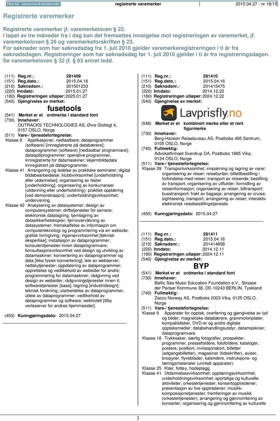 juli 2010 gjelder varemerkeregistreringen i ti år fra søknadsdagen. Registreringer som har søknadsdag før 1. juli 2010 gjelder i ti år fra registreringsdagen. Se varemerkeloven 32 jf. 83 annet ledd.