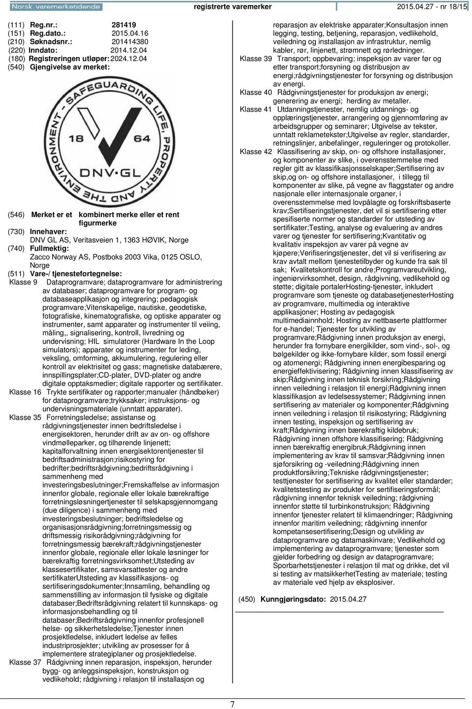 04 DNV GL AS, Veritasveien 1, 1363 HØVIK, Zacco Norway AS, Postboks 2003 Vika, 0125 OSLO, Klasse 9 Dataprogramvare; dataprogramvare for administrering av databaser; dataprogramvare for program- og