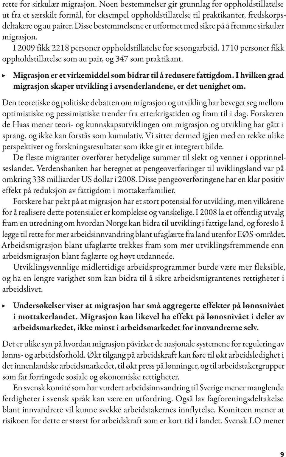 1710 personer fikk oppholdstillatelse som au pair, og 347 som praktikant. Migrasjon er et virkemiddel som bidrar til å redusere fattigdom.