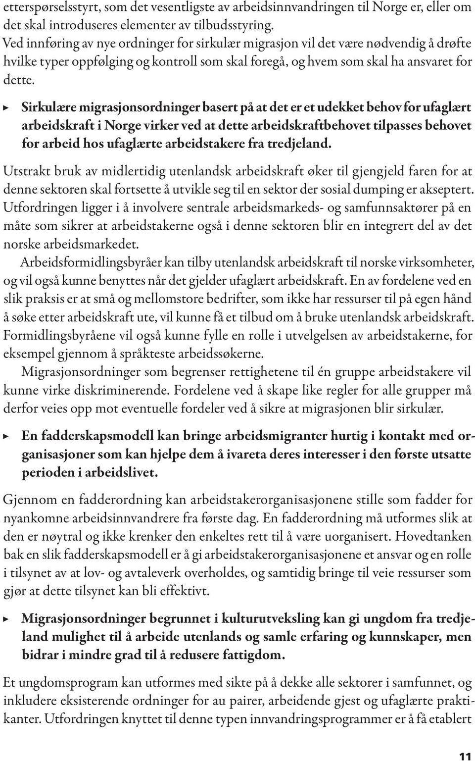 Sirkulære migrasjonsordninger basert på at det er et udekket behov for ufaglært arbeidskraft i Norge virker ved at dette arbeidskraftbehovet tilpasses behovet for arbeid hos ufaglærte arbeidstakere