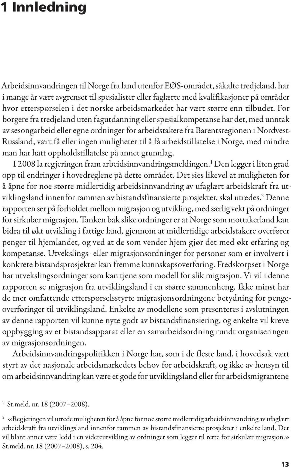 For borgere fra tredjeland uten fagutdanning eller spesialkompetanse har det, med unntak av sesongarbeid eller egne ordninger for arbeidstakere fra Barentsregionen i Nordvest- Russland, vært få eller