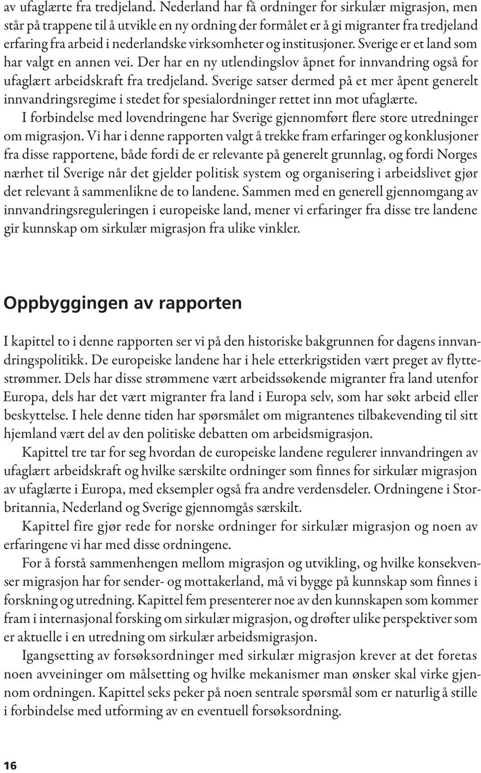 institusjoner. Sverige er et land som har valgt en annen vei. Der har en ny utlendingslov åpnet for innvandring også for ufaglært arbeidskraft fra tredjeland.