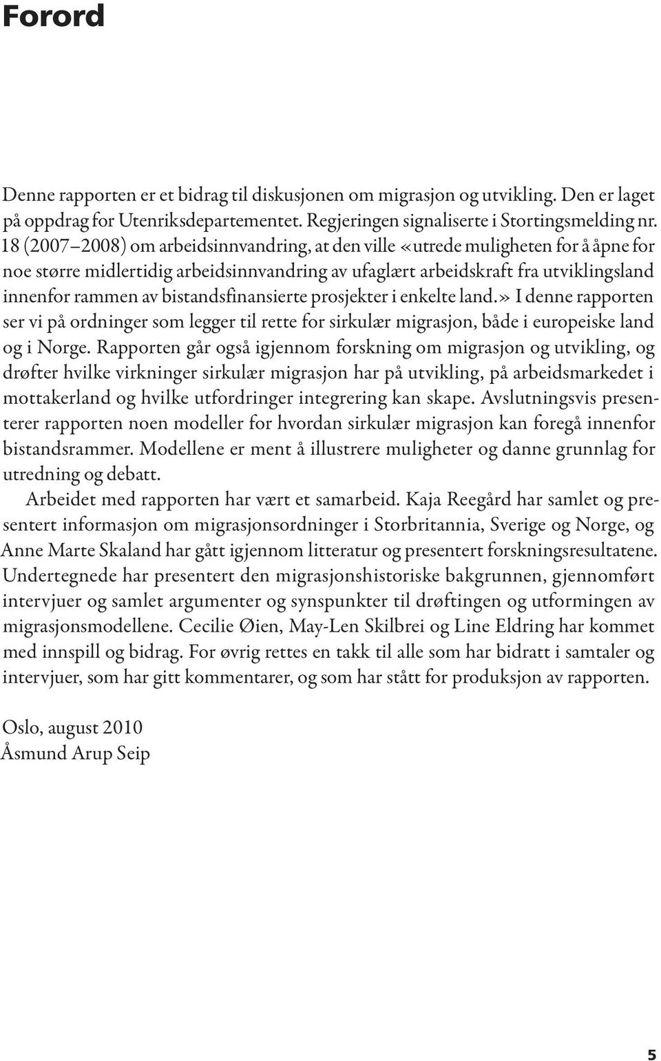 bistandsfinansierte prosjekter i enkelte land.» I denne rapporten ser vi på ordninger som legger til rette for sirkulær migrasjon, både i europeiske land og i Norge.