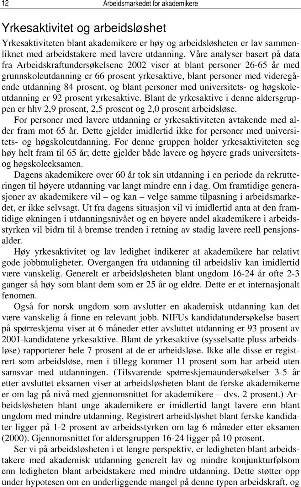 prosent, og blant personer med universitets- og høgskoleutdanning er 92 prosent yrkesaktive. Blant de yrkesaktive i denne aldersgruppen er hhv 2,9 prosent, 2,5 prosent og 2,0 prosent arbeidsløse.