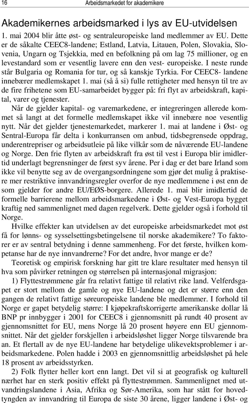 den vest- europeiske. I neste runde står Bulgaria og Romania for tur, og så kanskje Tyrkia. For CEEC8- landene innebærer medlemskapet 1.