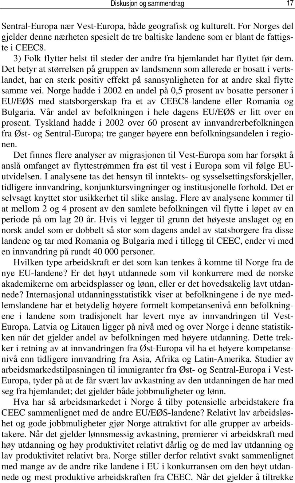 Det betyr at størrelsen på gruppen av landsmenn som allerede er bosatt i vertslandet, har en sterk positiv effekt på sannsynligheten for at andre skal flytte samme vei.