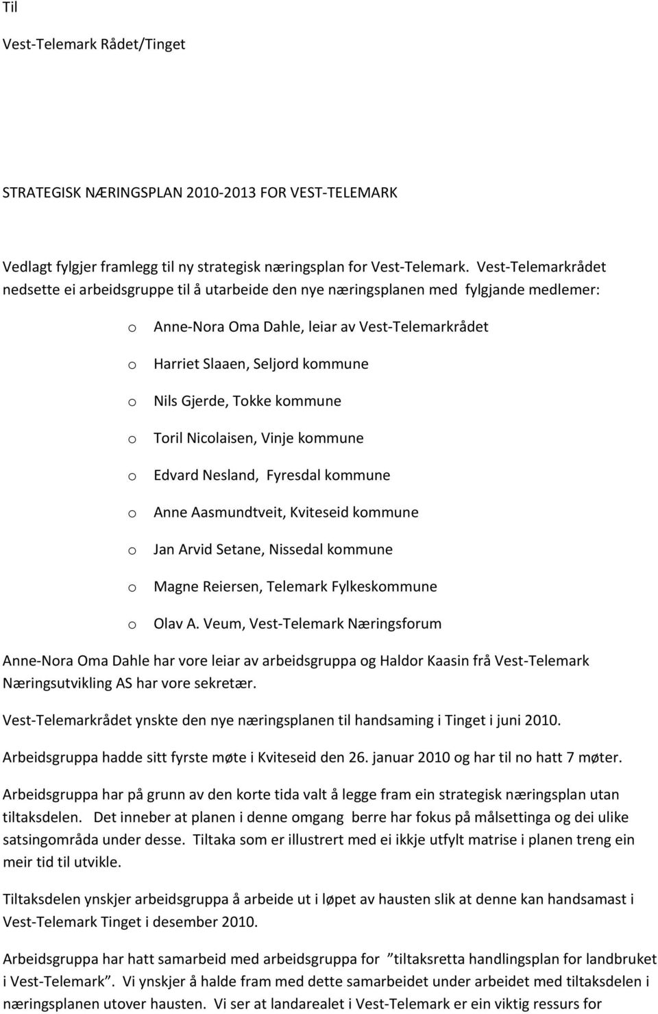 kommune Nils Gjerde, Tokke kommune Toril Nicolaisen, Vinje kommune Edvard Nesland, Fyresdal kommune Anne Aasmundtveit, Kviteseid kommune Jan Arvid Setane, Nissedal kommune Magne Reiersen, Telemark