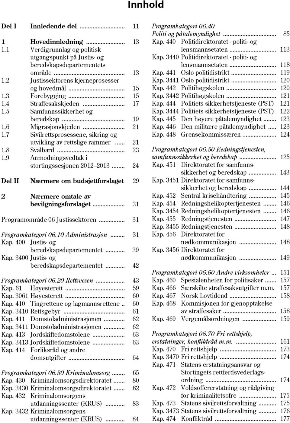 .. 23 1.9 Anmodningsvedtak i stortingssesjonen 2012 2013... 24 Del II Nærmere om budsjettforslaget 29 2 Nærmere omtale av bevilgningsforslaget... 31 Programområde 06 Justissektoren.