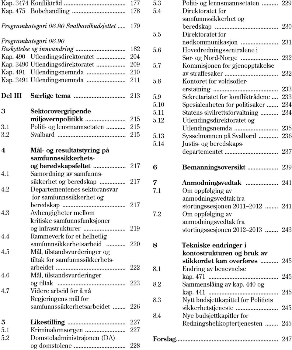 1 Politi- og lensmannsetaten... 215 3.2 Svalbard... 215 4 Mål- og resultatstyring på samfunnssikkerhetsog beredskapsfeltet... 217 4.1 Samordning av samfunnssikkerhet og beredskap... 217 4.2 Departementenes sektoransvar for samfunnssikkerhet og beredskap.