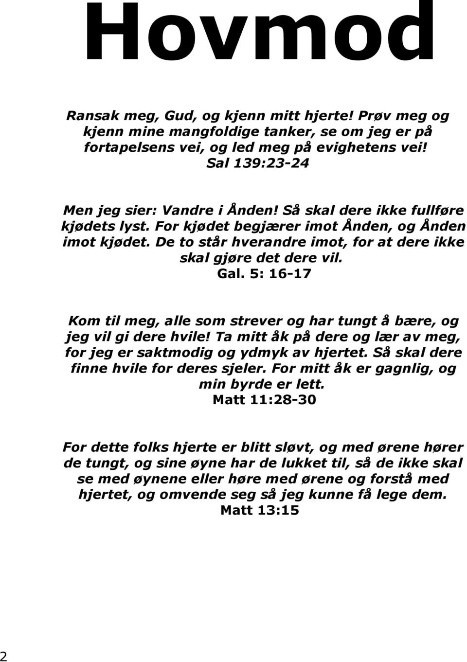 5: 16-17 Kom til meg, alle som strever og har tungt å bære, og jeg vil gi dere hvile! Ta mitt åk på dere og lær av meg, for jeg er saktmodig og ydmyk av hjertet.