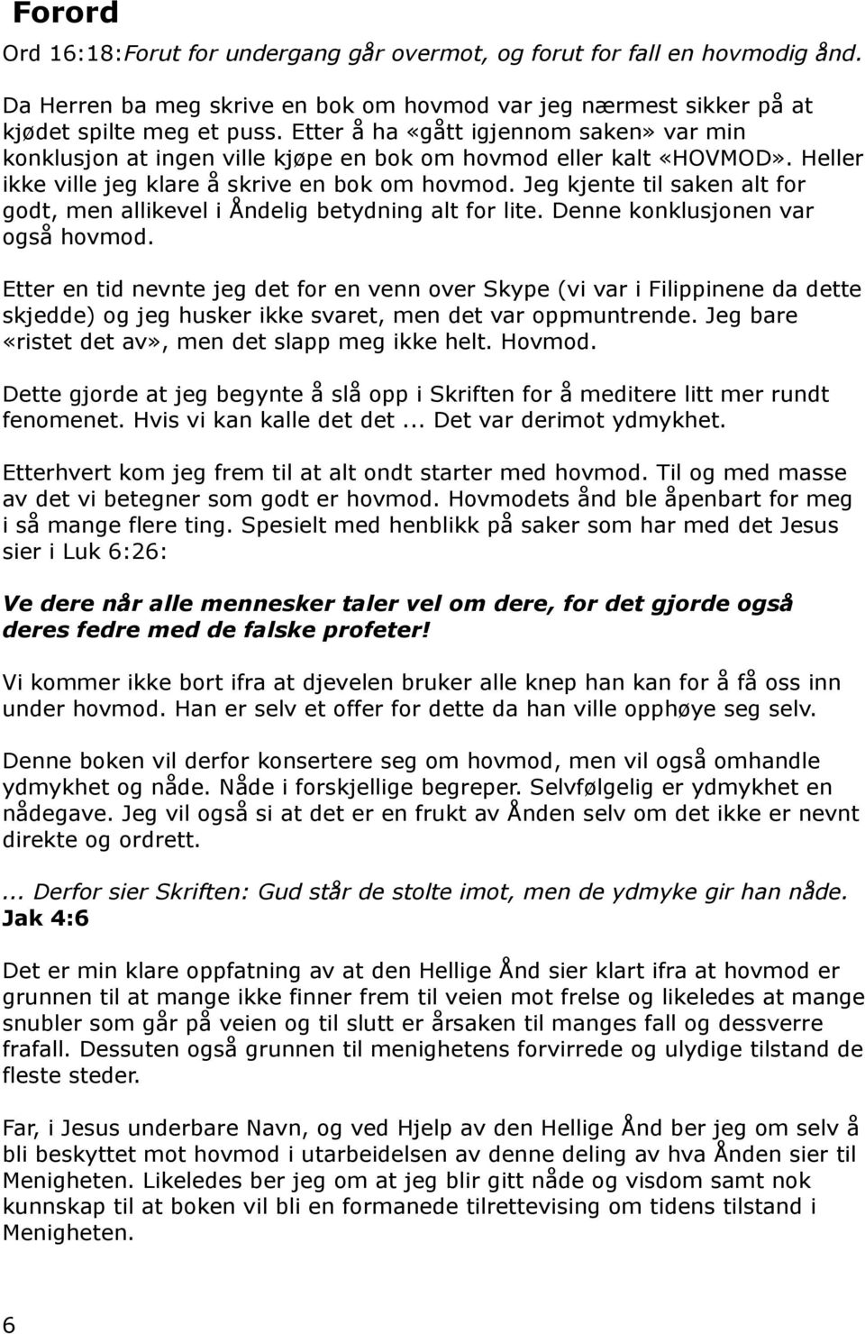 Jeg kjente til saken alt for godt, men allikevel i Åndelig betydning alt for lite. Denne konklusjonen var også hovmod.