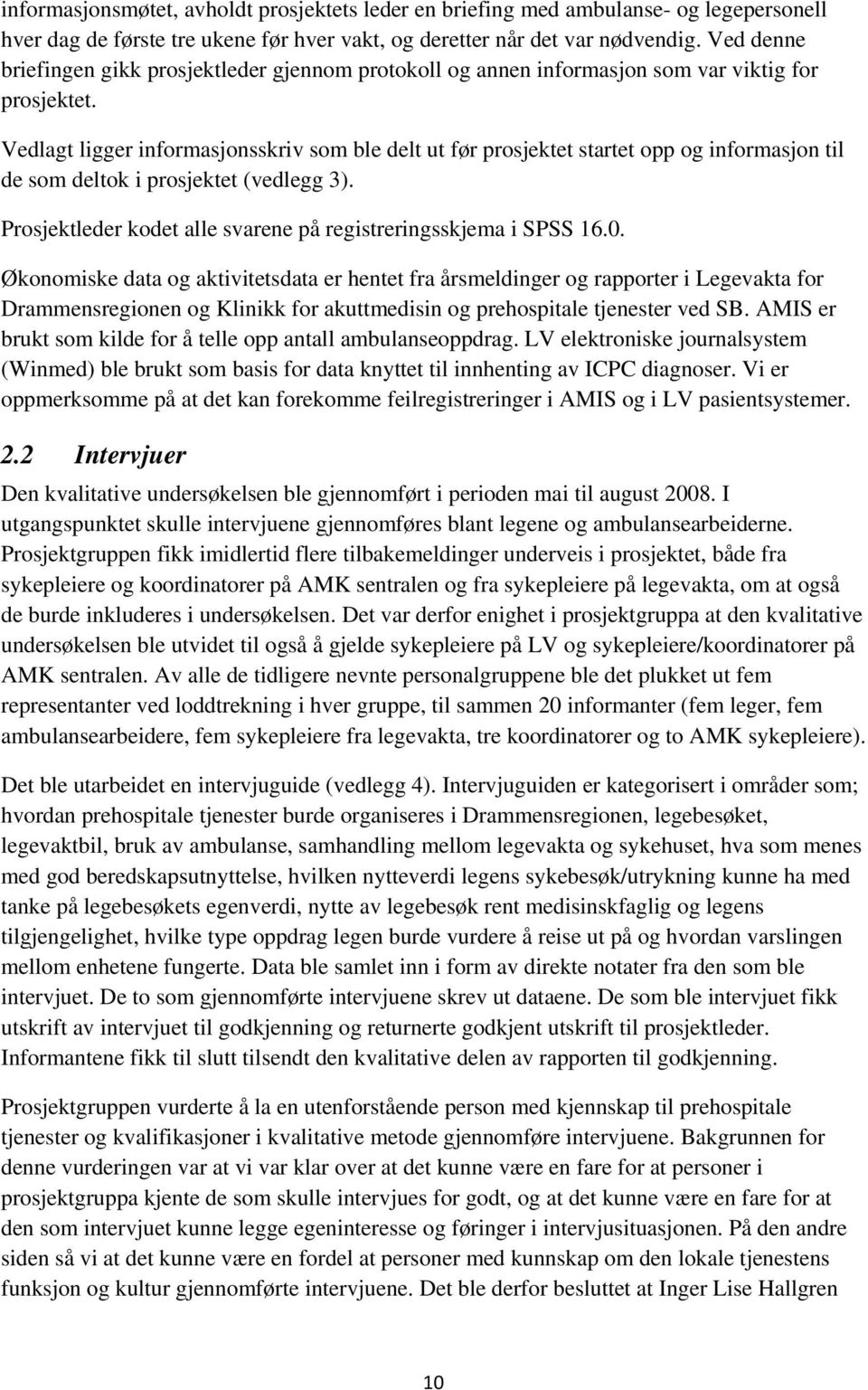 Vedlagt ligger informasjonsskriv som ble delt ut før prosjektet startet opp og informasjon til de som deltok i prosjektet (vedlegg 3).