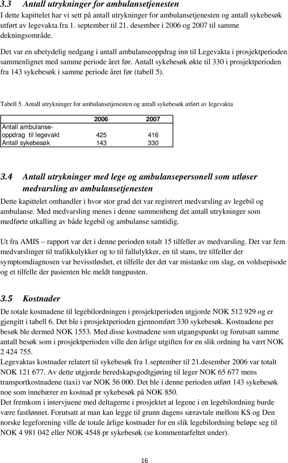 Antall sykebesøk økte til 330 i prosjektperioden fra 143 sykebesøk i samme periode året før (tabell 5). Tabell 5.