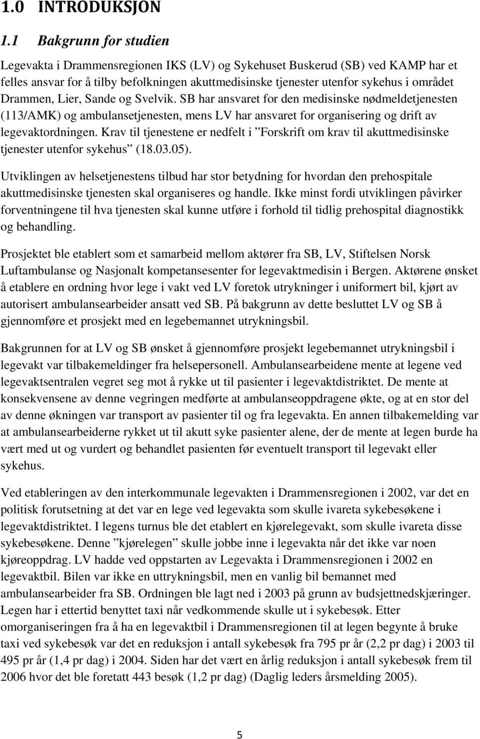 Drammen, Lier, Sande og Svelvik. SB har ansvaret for den medisinske nødmeldetjenesten (113/AMK) og ambulansetjenesten, mens LV har ansvaret for organisering og drift av legevaktordningen.