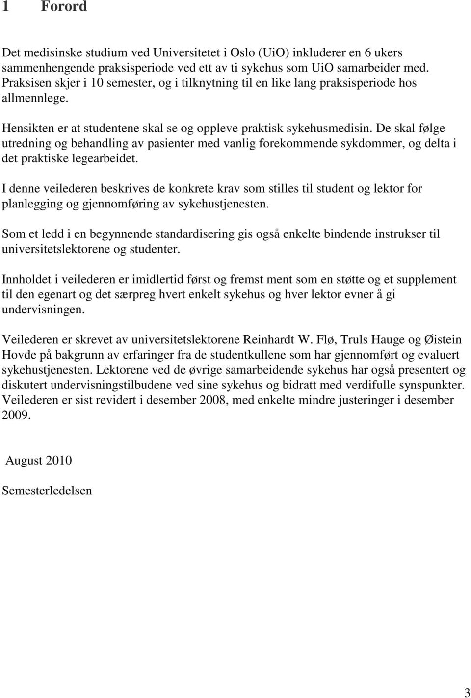 De skal følge utredning og behandling av pasienter med vanlig forekommende sykdommer, og delta i det praktiske legearbeidet.