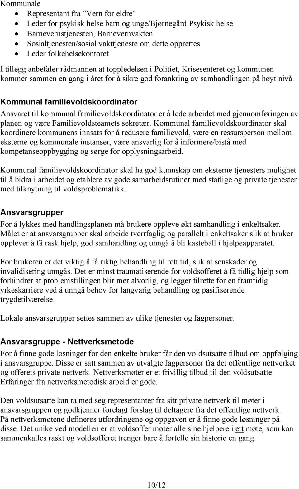 Kommunal familievoldskoordinator Ansvaret til kommunal familievoldskoordinator er å lede arbeidet med gjennomføringen av planen og være Familievoldsteamets sekretær.