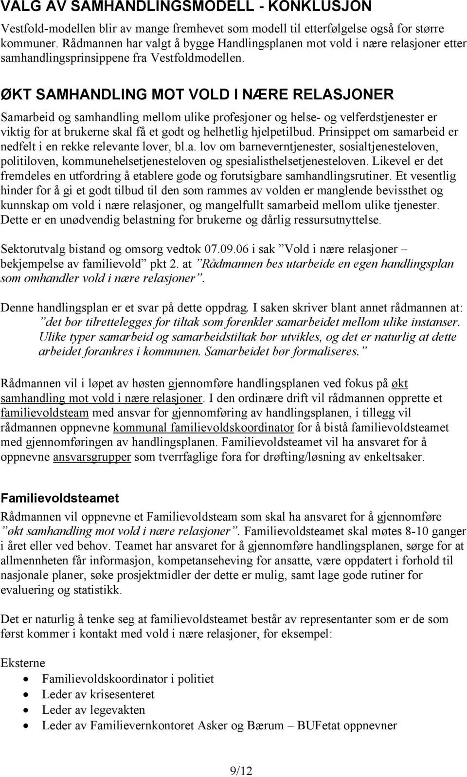 ØKT SAMHANDLING MOT VOLD I NÆRE RELASJONER Samarbeid og samhandling mellom ulike profesjoner og helse- og velferdstjenester er viktig for at brukerne skal få et godt og helhetlig hjelpetilbud.