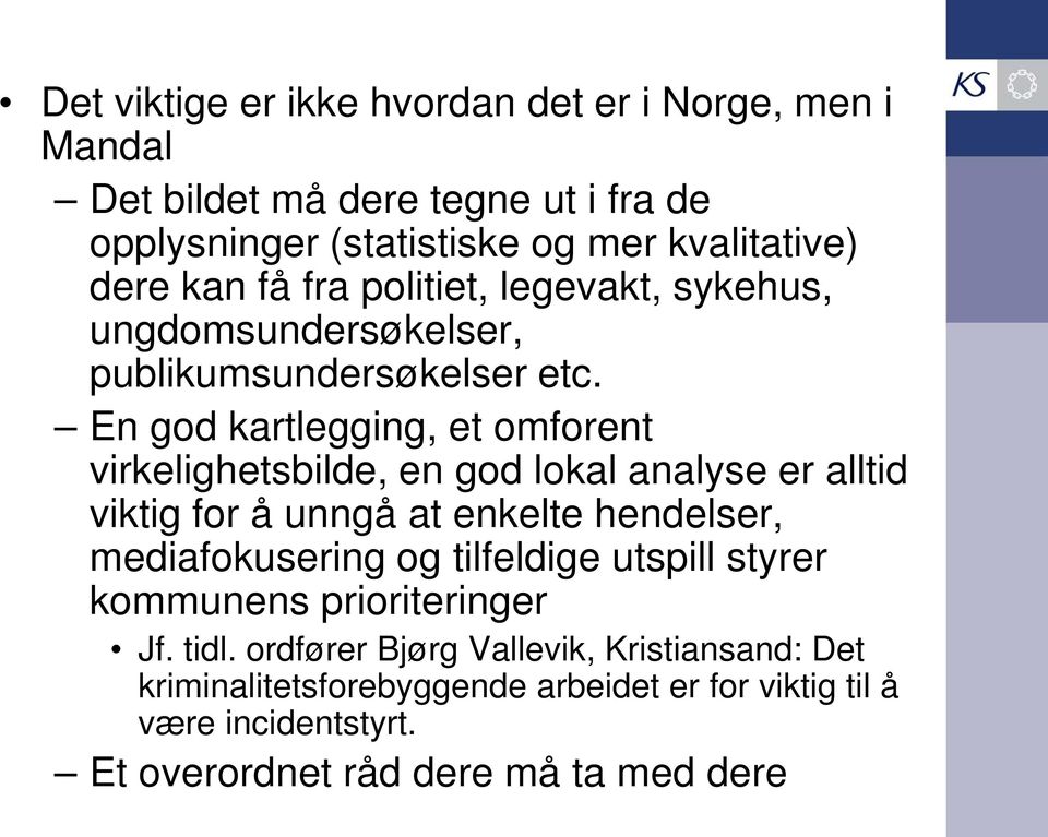 En god kartlegging, et omforent virkelighetsbilde, en god lokal analyse er alltid viktig for å unngå at enkelte hendelser, mediafokusering og