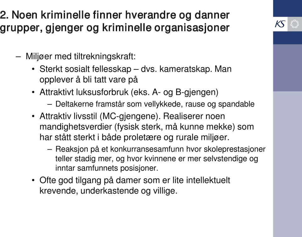 Realiserer noen mandighetsverdier (fysisk sterk, må kunne mekke) som har stått sterkt i både proletære og rurale miljøer.