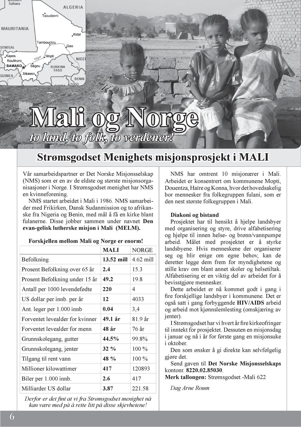 I Strømsgodset menighet har NMS en kvinneforening. NMS startet arbeidet i Mali i 1986.